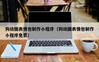 黑河狗动图表情包制作小程序（狗动图表情包制作小程序免费）
