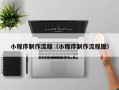 黑河小程序制作流程（小程序制作流程图）